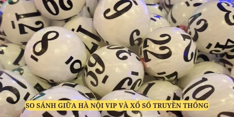 So sánh giữa Hà Nội Vip và XS truyền thống.